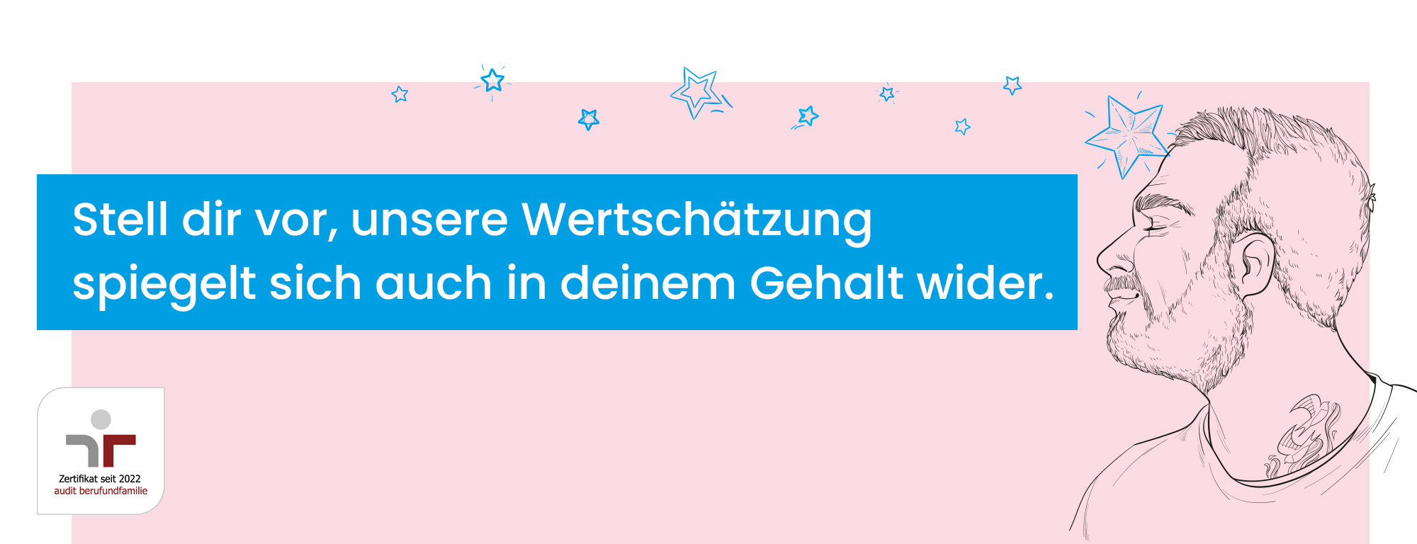 Stell dir vor, unsere Wertschätzung spiegelt sich auch in deinem Gehalt wider.